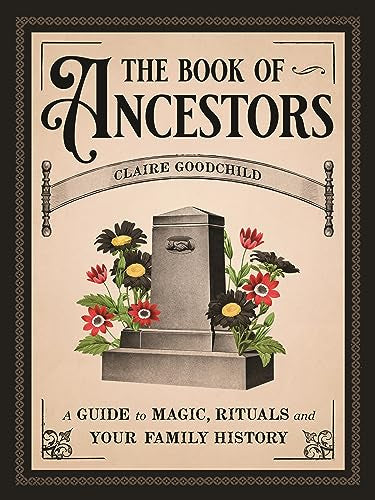 The Book of Ancestors : A Guide to Magic, Rituals, and Your Family History