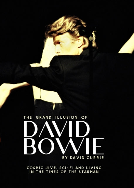 The Grand Illusion of David Bowie : Cosmic Jive, Sci-fi and Living In The Times of the Starman