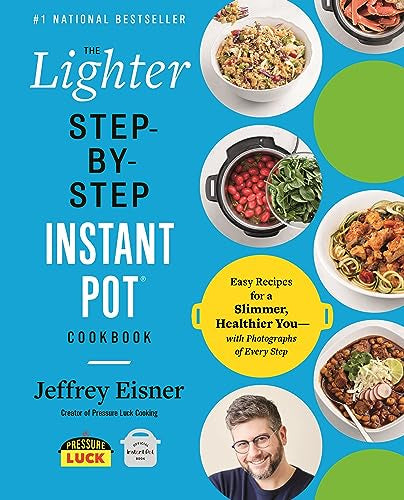 The Lighter Step-By-Step Instant Pot Cookbook : Easy Recipes for a Slimmer, Healthier You - With Photographs of Every Step