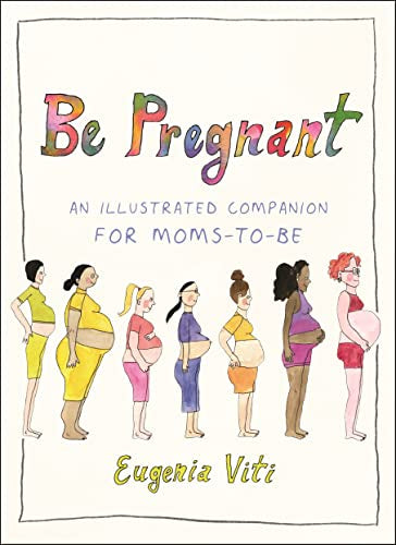 Be Pregnant : An Illustrated Companion for Moms-to-Be