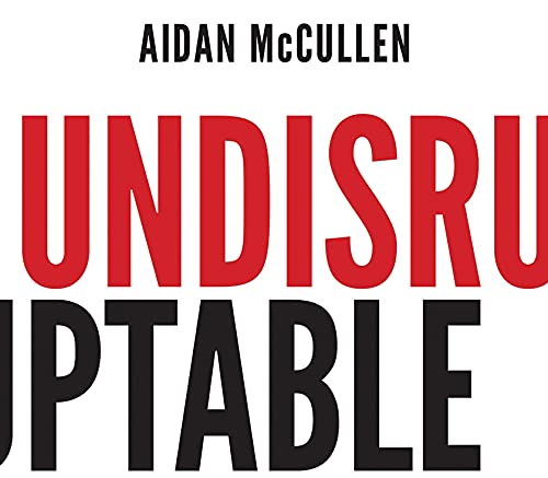 Book cover with large red and black text: "UNDISRUPTABLE" by Aidan McCullen.
