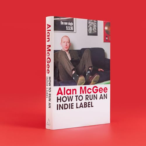 Book cover featuring Alan McGee, titled “How to Run an Indie Label.”