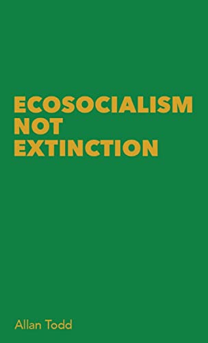 Green book cover with bold yellow text: "Ecosocialism Not Extinction" by Allan Todd.