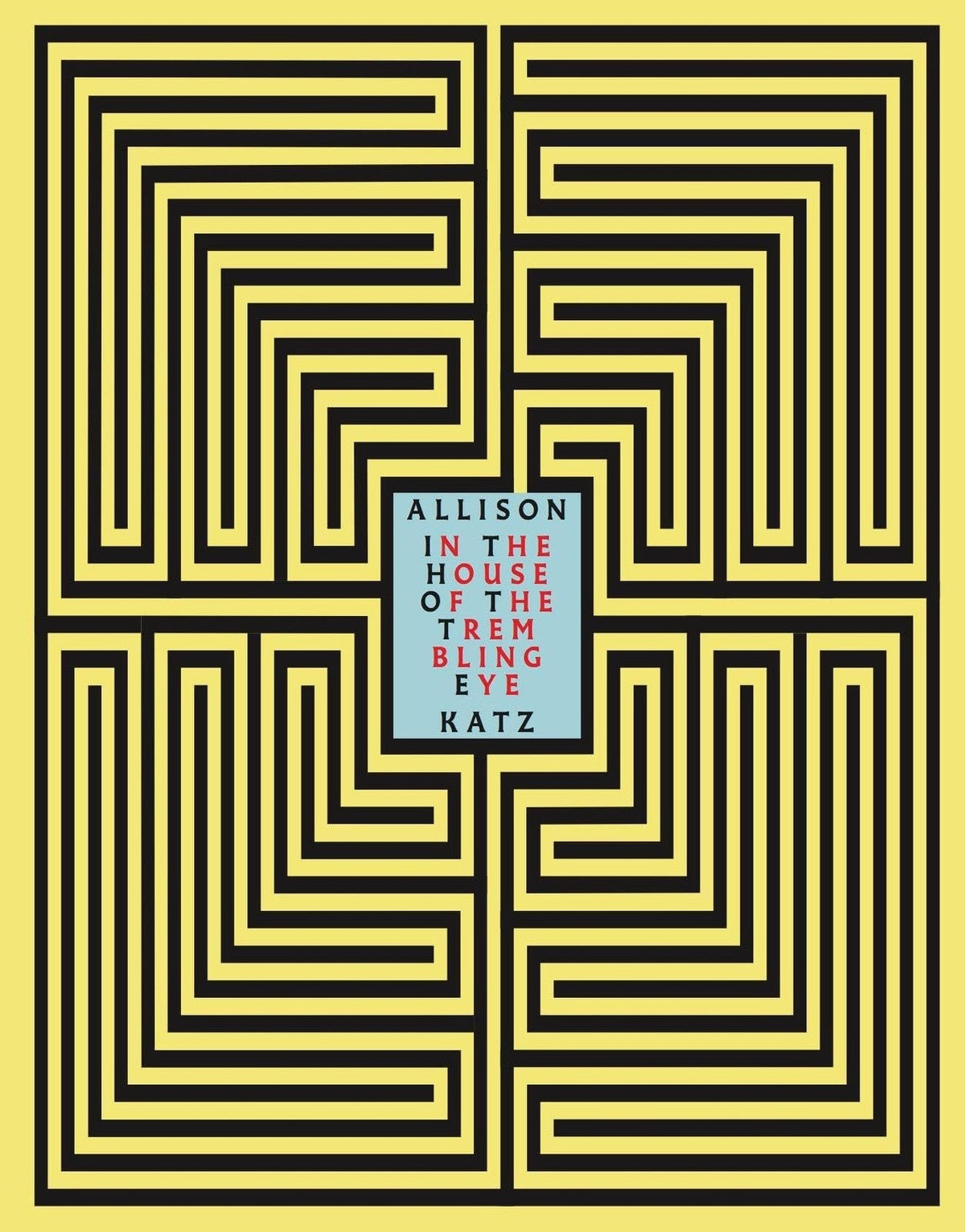 Yellow square with a black maze and red text: "Allison Katz - In the House of the Trembling Eye".