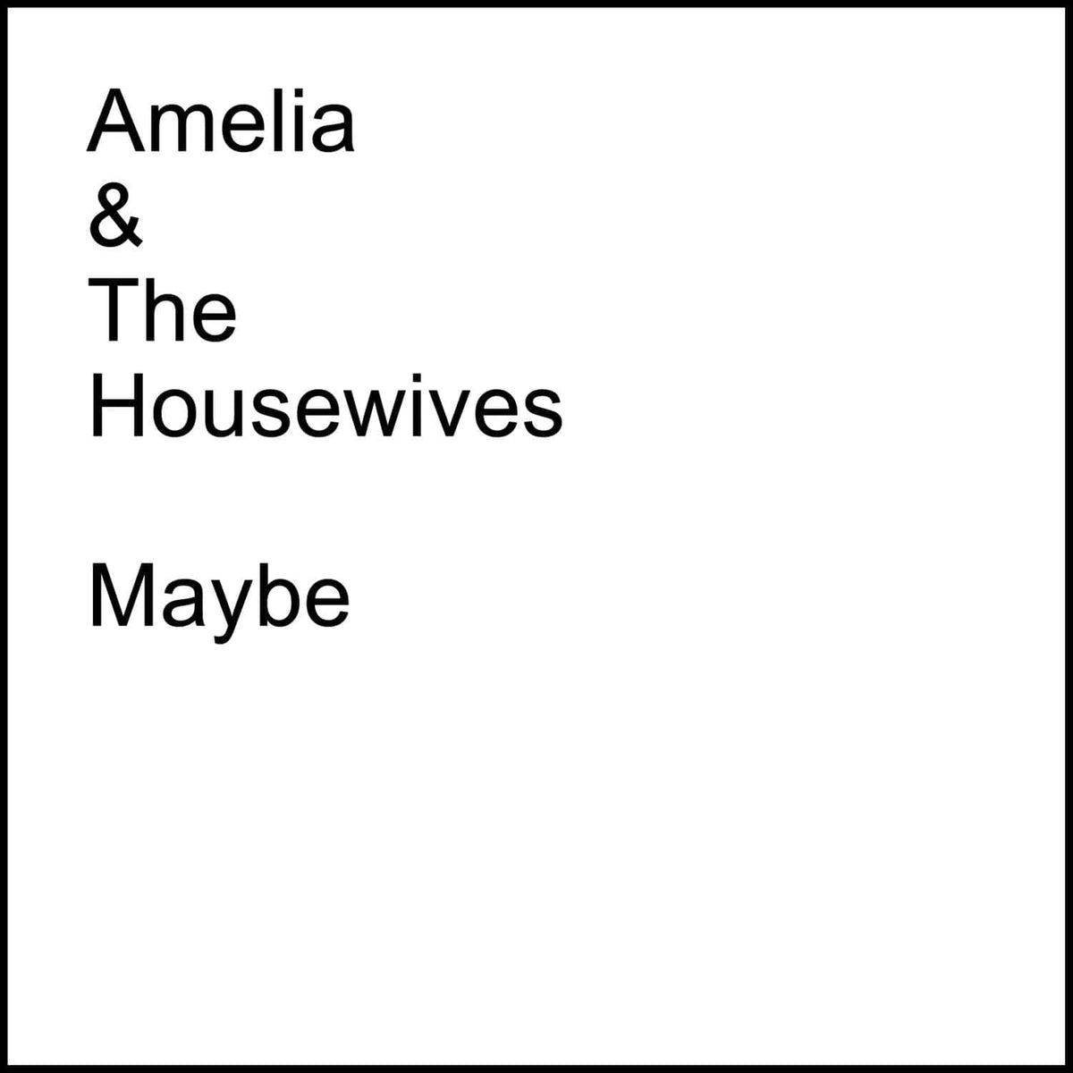 White square with black text: "Amelia & The Housewives - Maybe".