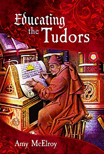 Book cover: “Educating the Tudors” depicts a scholar writing at a desk.