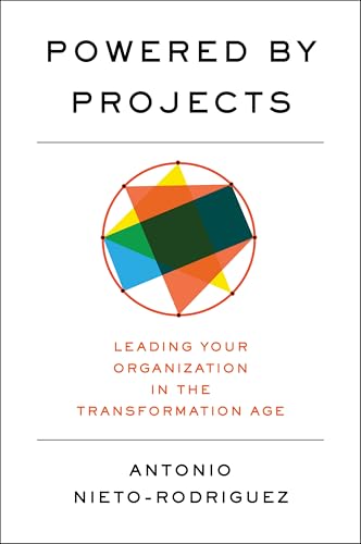 Powered by Projects : Leading Your Organization in the Transformation Age