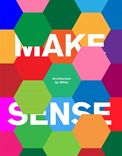 Book cover: “Make Sense: Architecture by White” with colorful hexagons.