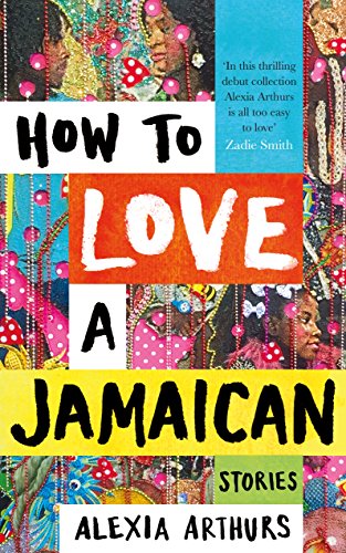 Book cover: “How to Love a Jamaican” by Alexia Arthurs, colorful collage.