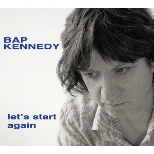 Album cover with black and white photo of man and blue text "Bap Kennedy let's start again".