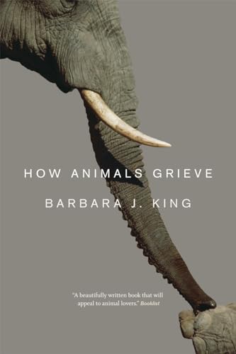 Book cover: elephant’s trunk with title “How Animals Grieve” by Barbara J. King.