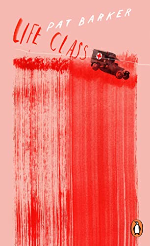Book cover: “Life Class” by Pat Barker, with red brushstrokes and an ambulance.