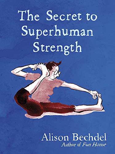 Book cover: "The Secret to Superhuman Strength" by Alison Bechdel, illustrated.