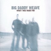 CD cover for Big Daddy Weave’s “What I Was Made For” album.