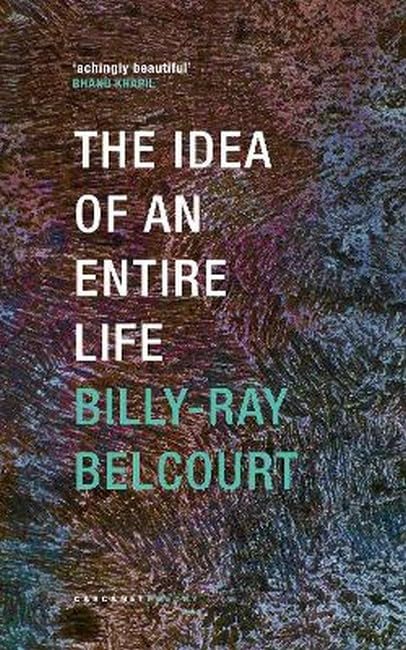 Book cover: "The Idea of an Entire Life" by Billy-Ray Belcourt.