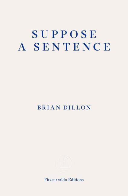 Book cover titled Suppose a Sentence by Brian Dillon, published by Fitzcarraldo Editions.