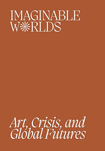 Book cover: “Imaginable Worlds: Art, Crisis, and Global Futures” in white text.
