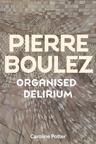 Book cover for “Pierre Boulez: Organised Delirium” with abstract tiled background.