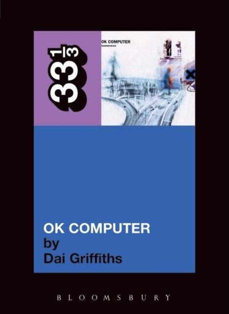 Book cover for OK Computer by Dai Griffiths in the 33 1/3 series.