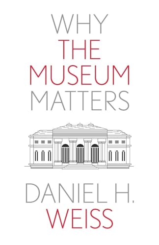 Book cover: "Why the Museum Matters" by Daniel H. Weiss, with museum illustration.