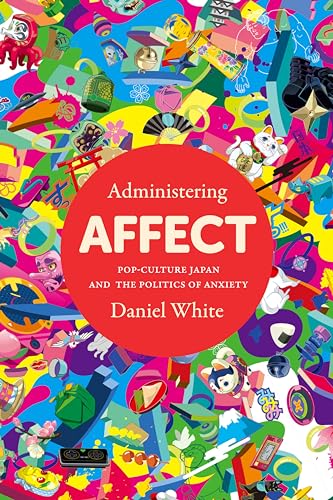 Book cover: “Administering Affect” with colorful, chaotic Japanese pop-culture imagery.