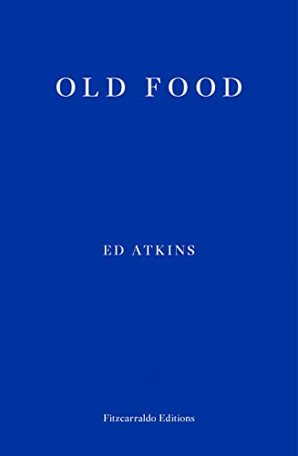 Blue book cover with white text: "Old Food" by Ed Atkins.