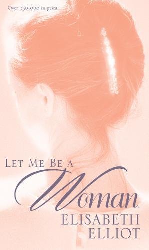 Book cover featuring a woman's back, titled Let Me Be a Woman by Elisabeth Elliot.