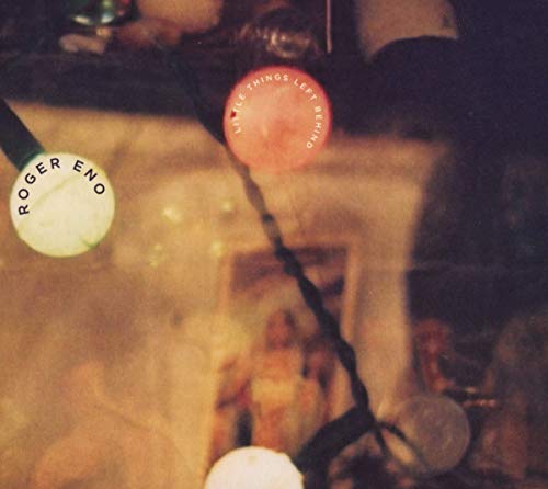 Roger Eno album cover, “Little Things Left Behind,” blurry, warm tones.