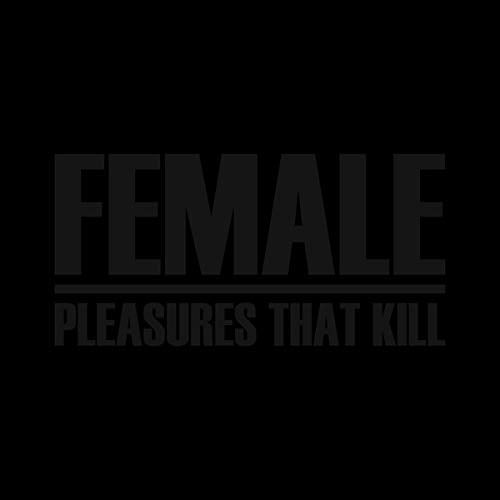 Black album cover with white text: "FEMALE" and "PLEASURES THAT KILL".