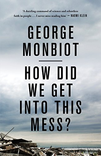 Book cover: “How Did We Get Into This Mess?” by George Monbiot.