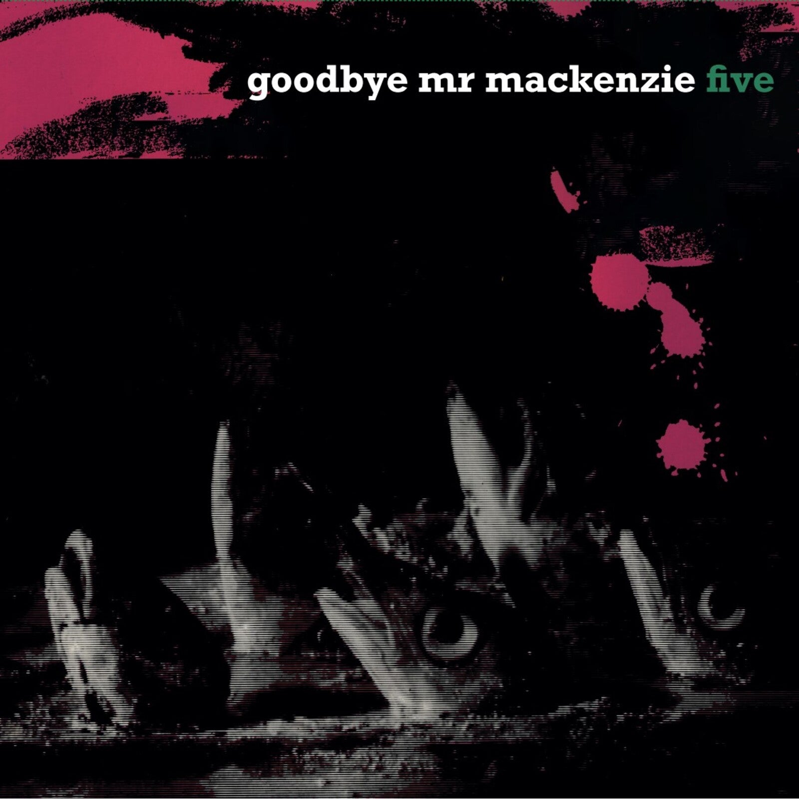 Album cover with black background, pink paint splatters, and white text Goodbye Mr Mackenzie Five.