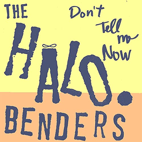Album cover for The Halo Benders’ “Don’t Tell Me Now” with bold text.