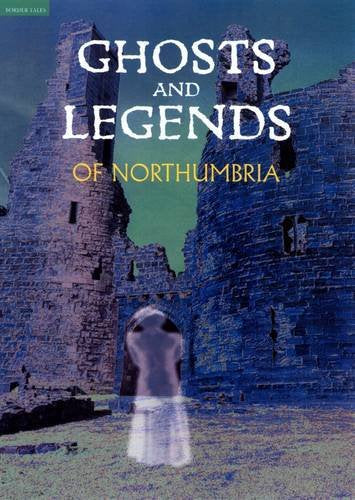 Book cover: “Ghosts and Legends of Northumbria” with castle ruins and a ghostly figure.