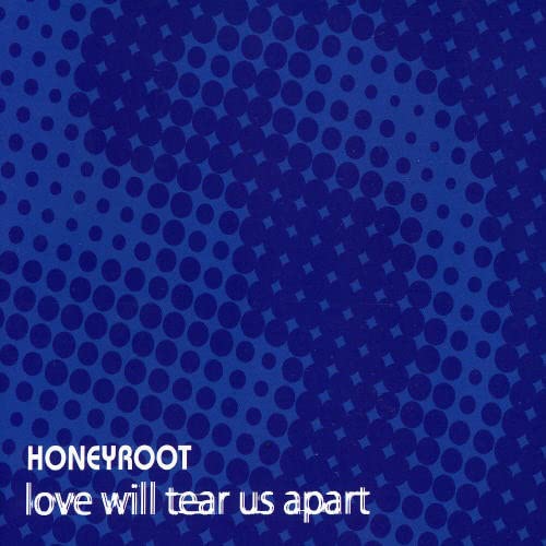 CD cover: blue halftone pattern with white text “Honeyroot - Love Will Tear Us Apart”.