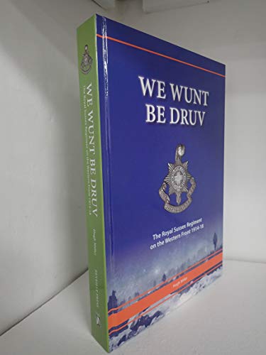 We Wunt be Druv : The Royal Sussex Regiment on the Western Front 1914-18