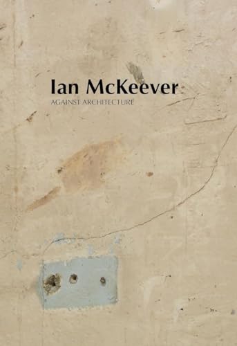 Book cover: "Ian McKeever – Against Architecture" with textured, damaged wall background.