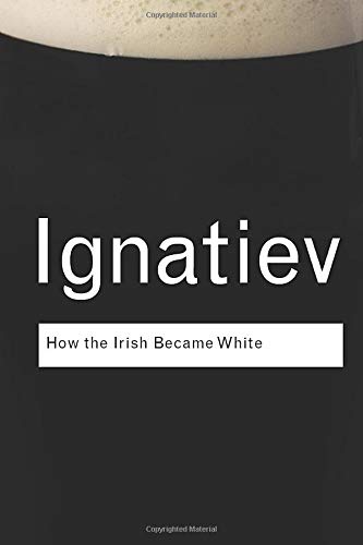 Book cover: "How the Irish Became White" by Noel Ignatiev.