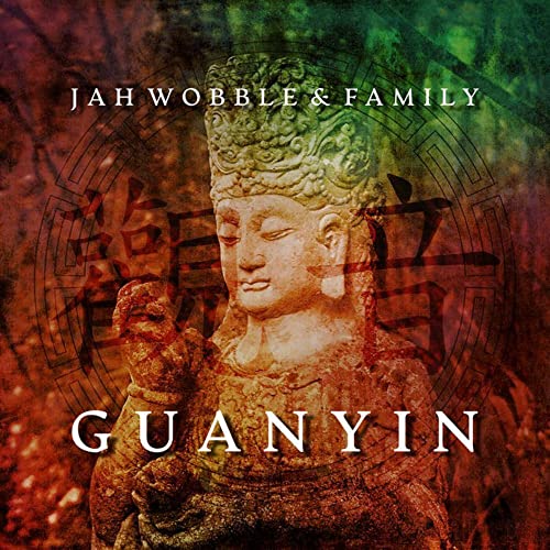 CD cover for Jah Wobble & Family’s “Guanyin” featuring a stone Buddha.