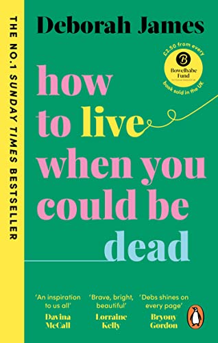 Book cover of How to Live When You Could Be Dead by Deborah James.