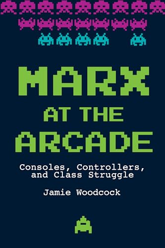 Book cover with pixelated aliens, title “Marx at the Arcade” and author Jamie Woodcock.