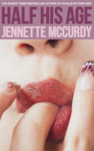 Book cover: "Half His Age" by Jennette McCurdy, close-up of lips and hand.