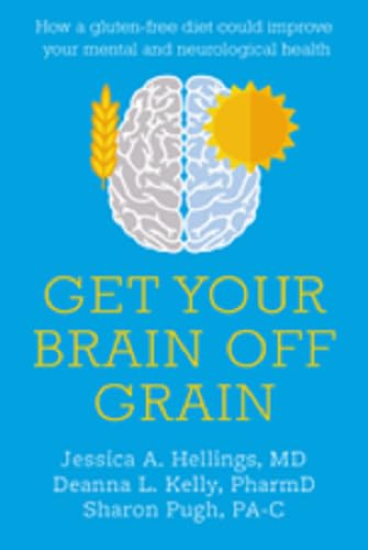 Get Your Brain off Grain : How a gluten-free diet could improve your mental and neurological health