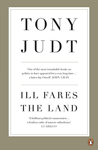 Book cover: "Ill Fares The Land" by Tony Judt, Penguin edition.