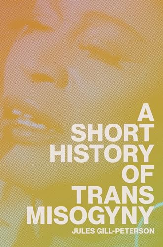 Book cover: "A Short History of Trans Misogyny" by Jules Gill-Peterson.