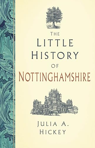 Book cover for The Little History of Nottinghamshire by Julia A. Hickey with illustrations.