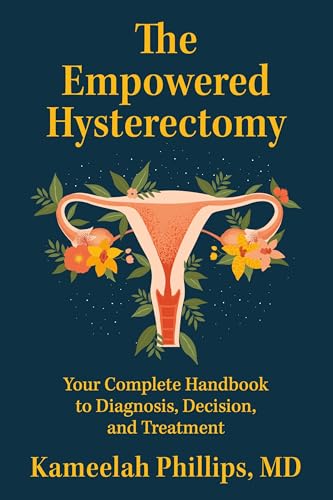 The Empowered Hysterectomy : Your Complete Handbook to Diagnosis, Decision, and Treatment