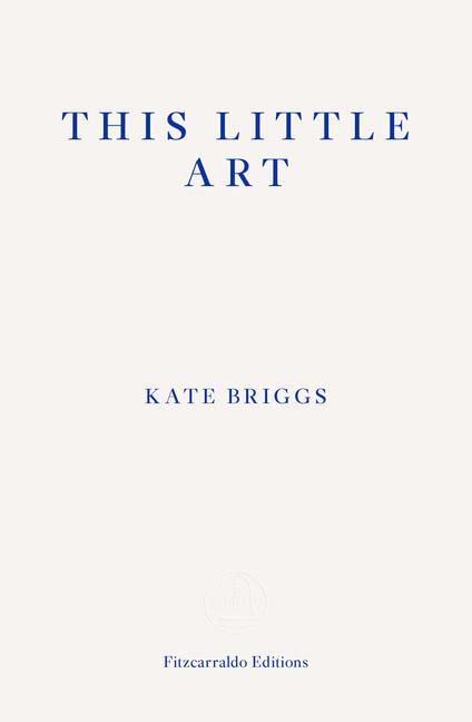 Book cover with blue text on a cream background reading This Little Art by Kate Briggs.