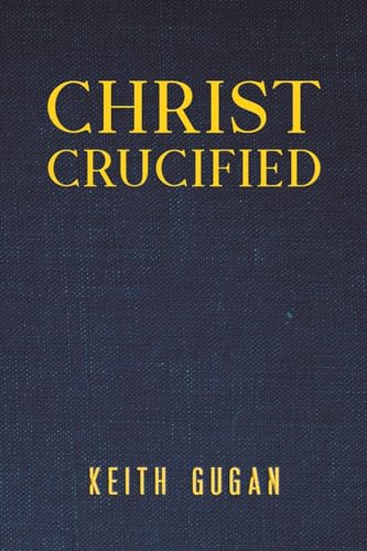 Book cover with gold text: "Christ Crucified" by Keith Gugan.