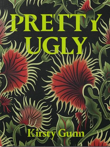 Book cover titled Pretty Ugly by Kirsty Gunn featuring red and green carnivorous plants.