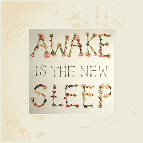 Album cover with the title "Awake Is The New Sleep" spelled in flowers.